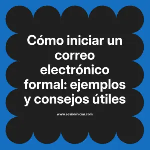 Cómo iniciar un correo electrónico formal: ejemplos y consejos útiles