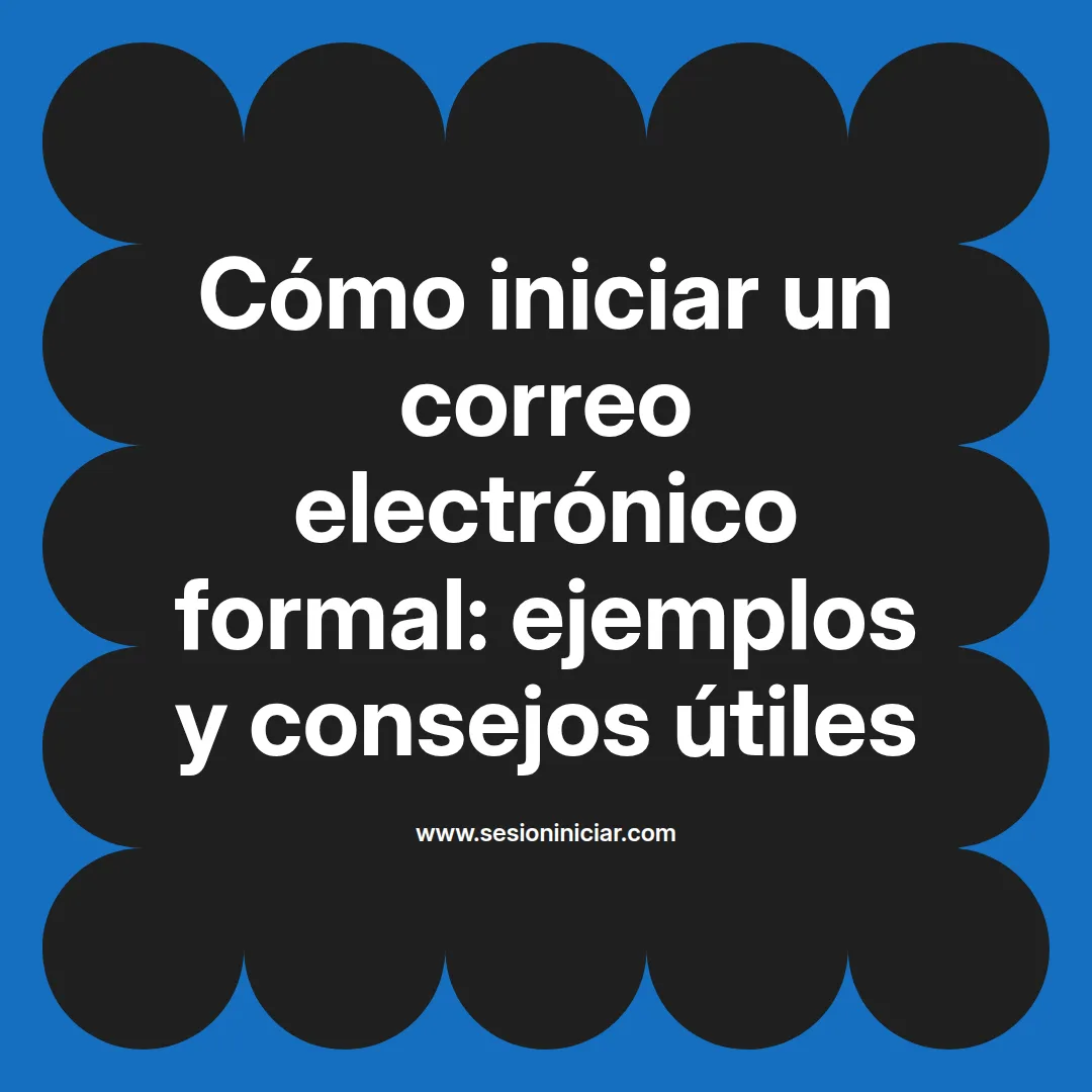 Cómo iniciar un correo electrónico formal: ejemplos y consejos útiles