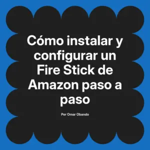 Cómo instalar y configurar un Fire Stick de Amazon paso a paso