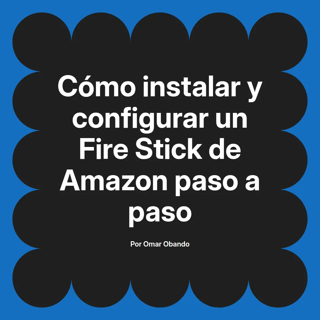 Cómo instalar y configurar un Fire Stick de Amazon paso a paso