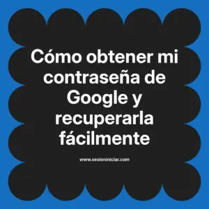 Cómo obtener mi contraseña de Google y recuperarla fácilmente