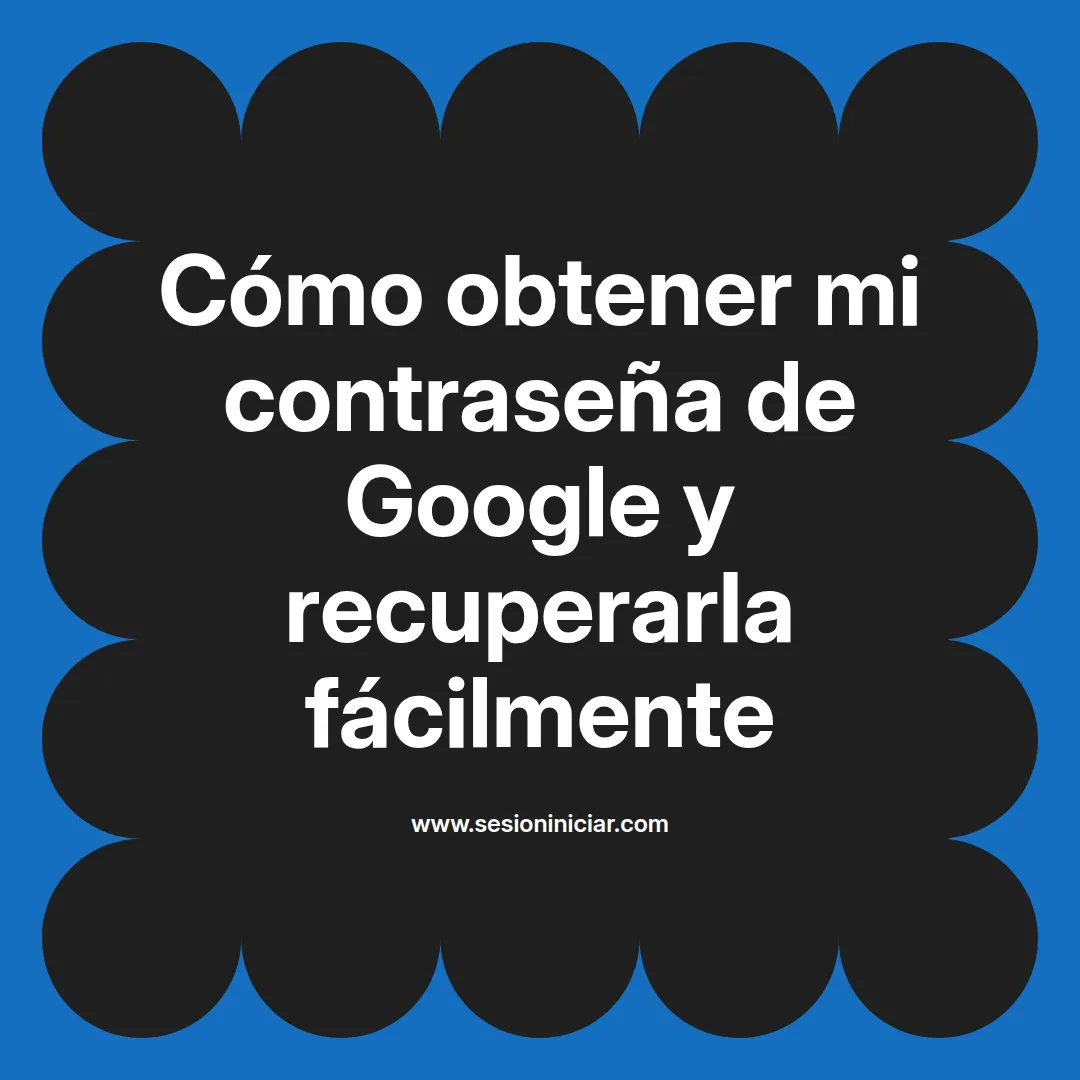 Cómo obtener mi contraseña de Google y recuperarla fácilmente