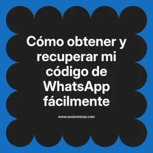 Cómo obtener y recuperar mi código de WhatsApp fácilmente