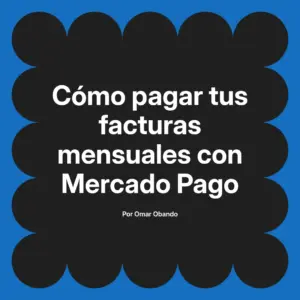 Cómo pagar tus facturas mensuales con Mercado Pago