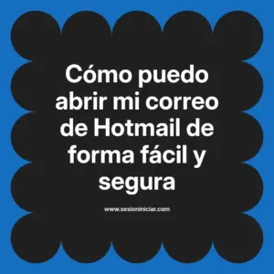 Cómo puedo abrir mi correo de Hotmail de forma fácil y segura
