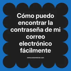 Cómo puedo encontrar la contraseña de mi correo electrónico fácilmente