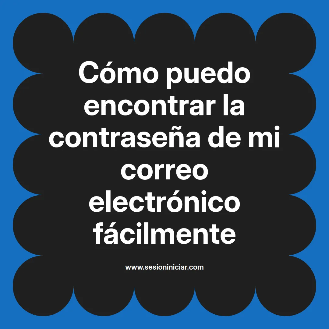 Cómo puedo encontrar la contraseña de mi correo electrónico fácilmente