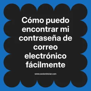 Cómo puedo encontrar mi contraseña de correo electrónico fácilmente