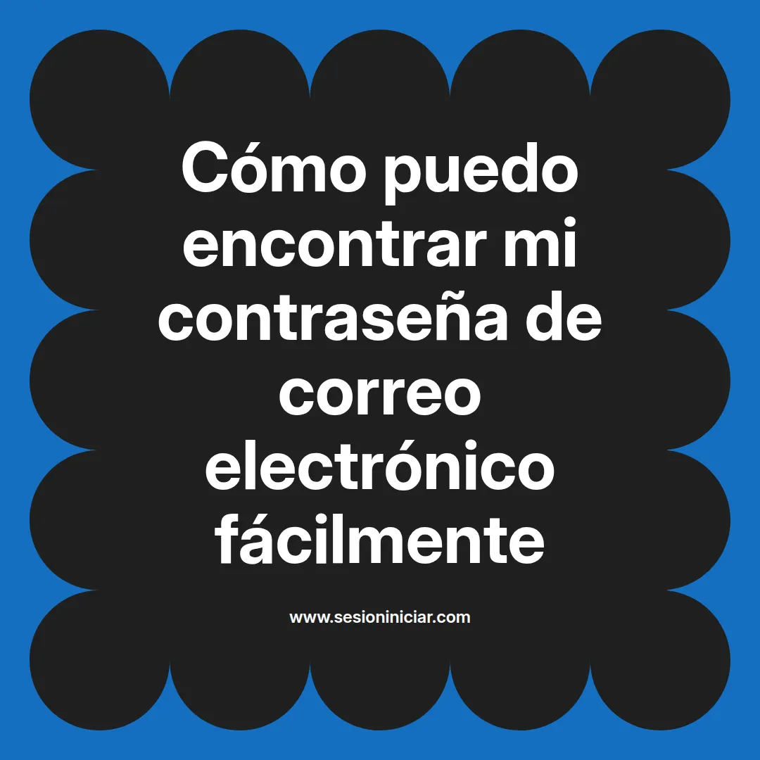 Cómo puedo encontrar mi contraseña de correo electrónico fácilmente