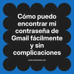 Cómo puedo encontrar mi contraseña de Gmail fácilmente y sin complicaciones