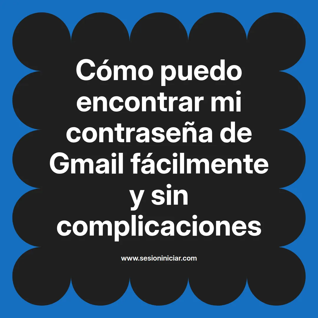 Cómo puedo encontrar mi contraseña de Gmail fácilmente y sin complicaciones