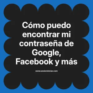Cómo puedo encontrar mi contraseña de Google, Facebook y más