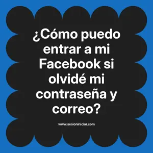 ¿Cómo puedo entrar a mi Facebook si olvidé mi contraseña y correo?