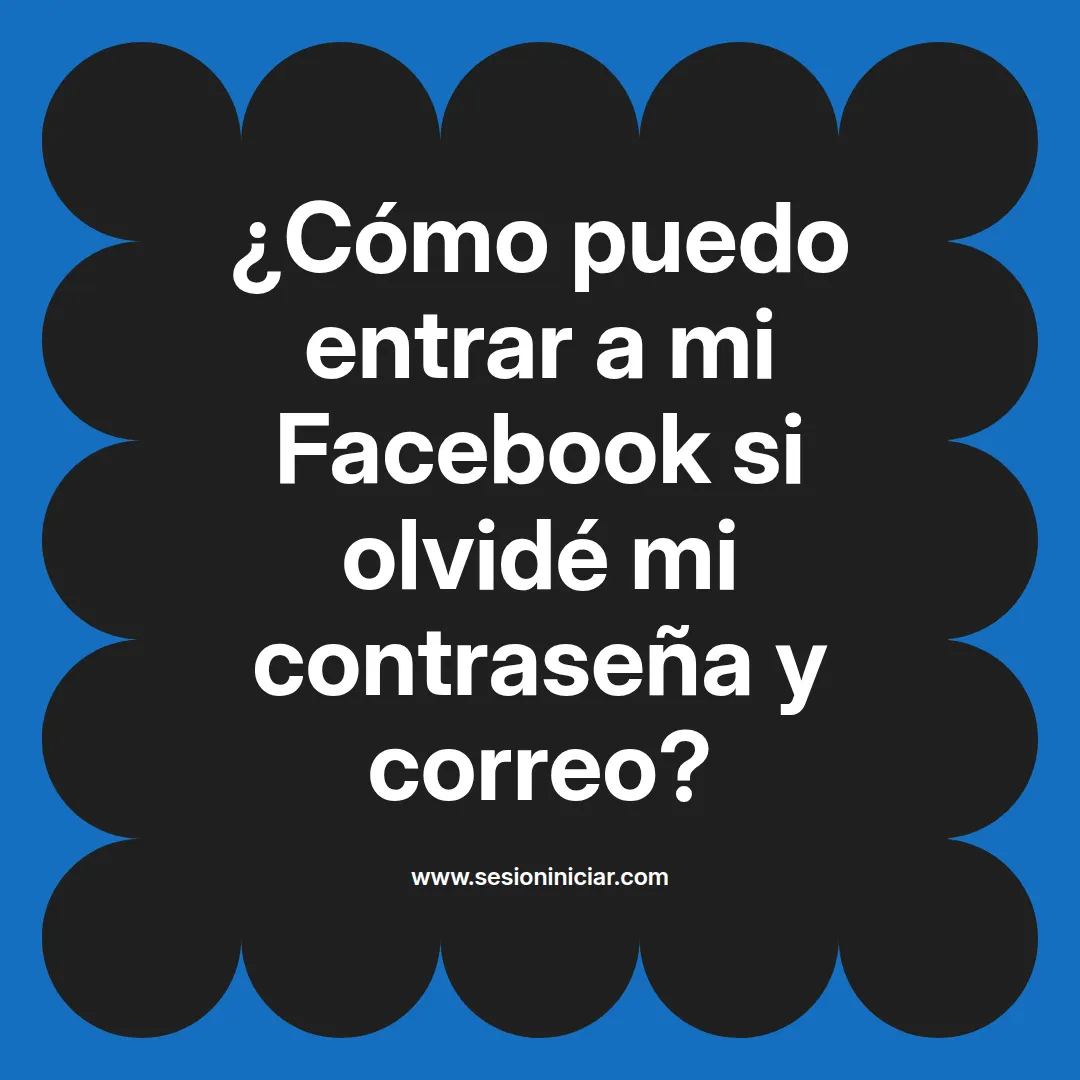 ¿Cómo puedo entrar a mi Facebook si olvidé mi contraseña y correo?