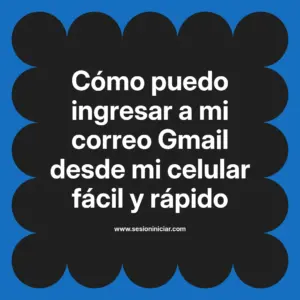 Cómo puedo ingresar a mi correo Gmail desde mi celular fácil y rápido