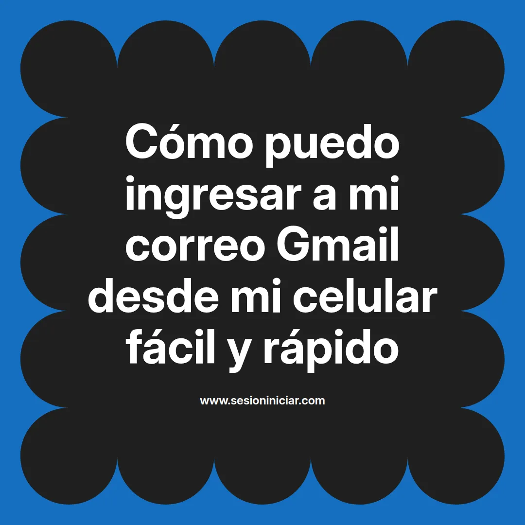 Cómo puedo ingresar a mi correo Gmail desde mi celular fácil y rápido