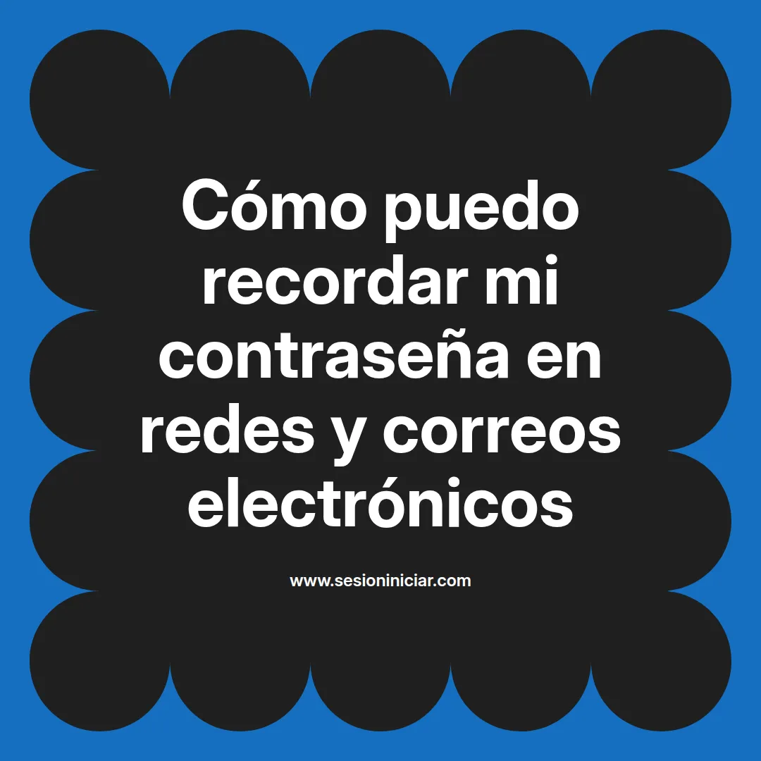 Cómo puedo recordar mi contraseña en redes y correos electrónicos