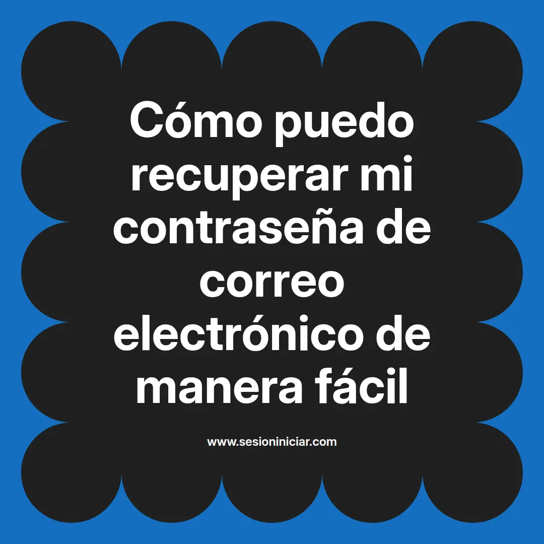 Cómo puedo recuperar mi contraseña de correo electrónico de manera fácil