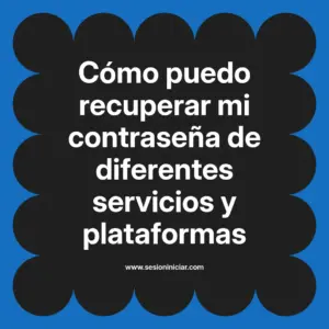 Cómo puedo recuperar mi contraseña de diferentes servicios y plataformas