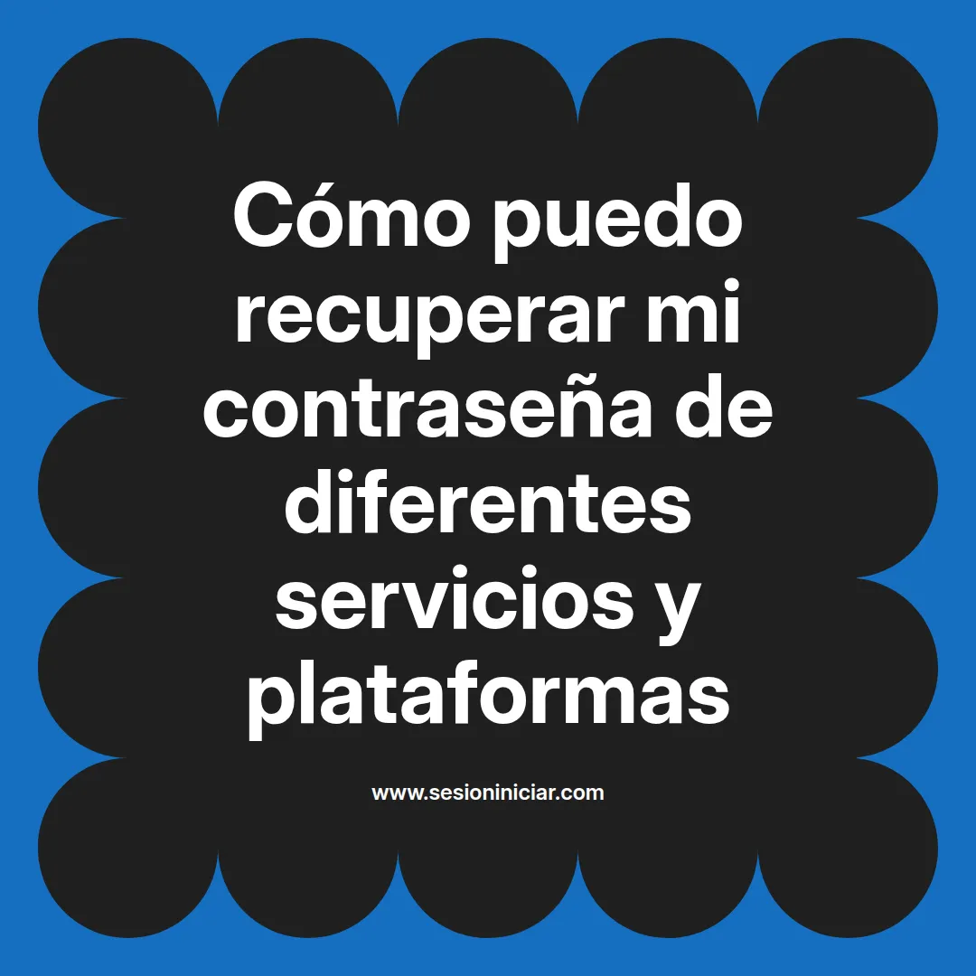 Cómo puedo recuperar mi contraseña de diferentes servicios y plataformas