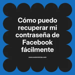 Cómo puedo recuperar mi contraseña de Facebook fácilmente