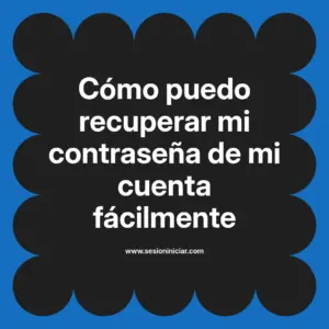 Cómo puedo recuperar mi contraseña de mi cuenta fácilmente