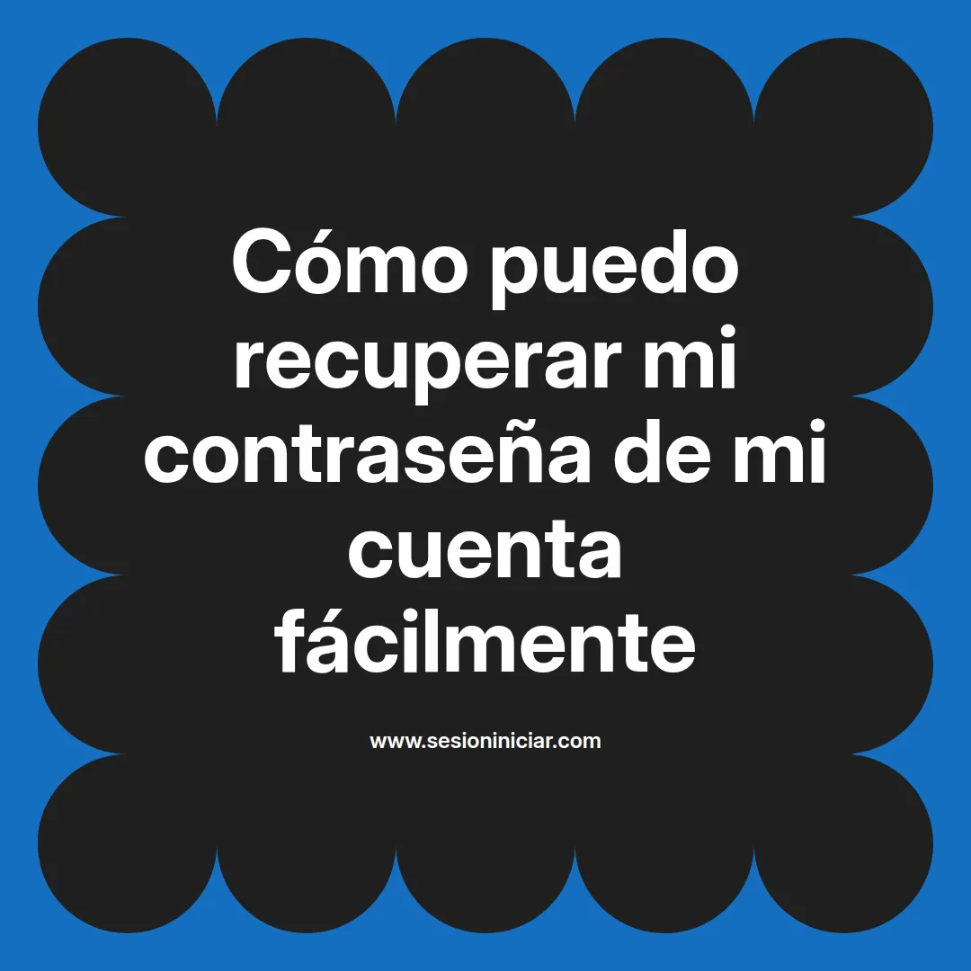 Cómo puedo recuperar mi contraseña de mi cuenta fácilmente