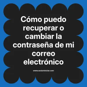 Cómo puedo recuperar o cambiar la contraseña de mi correo electrónico