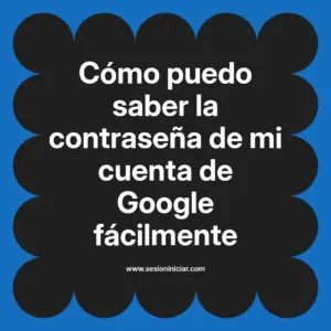 Cómo puedo saber la contraseña de mi cuenta de Google fácilmente
