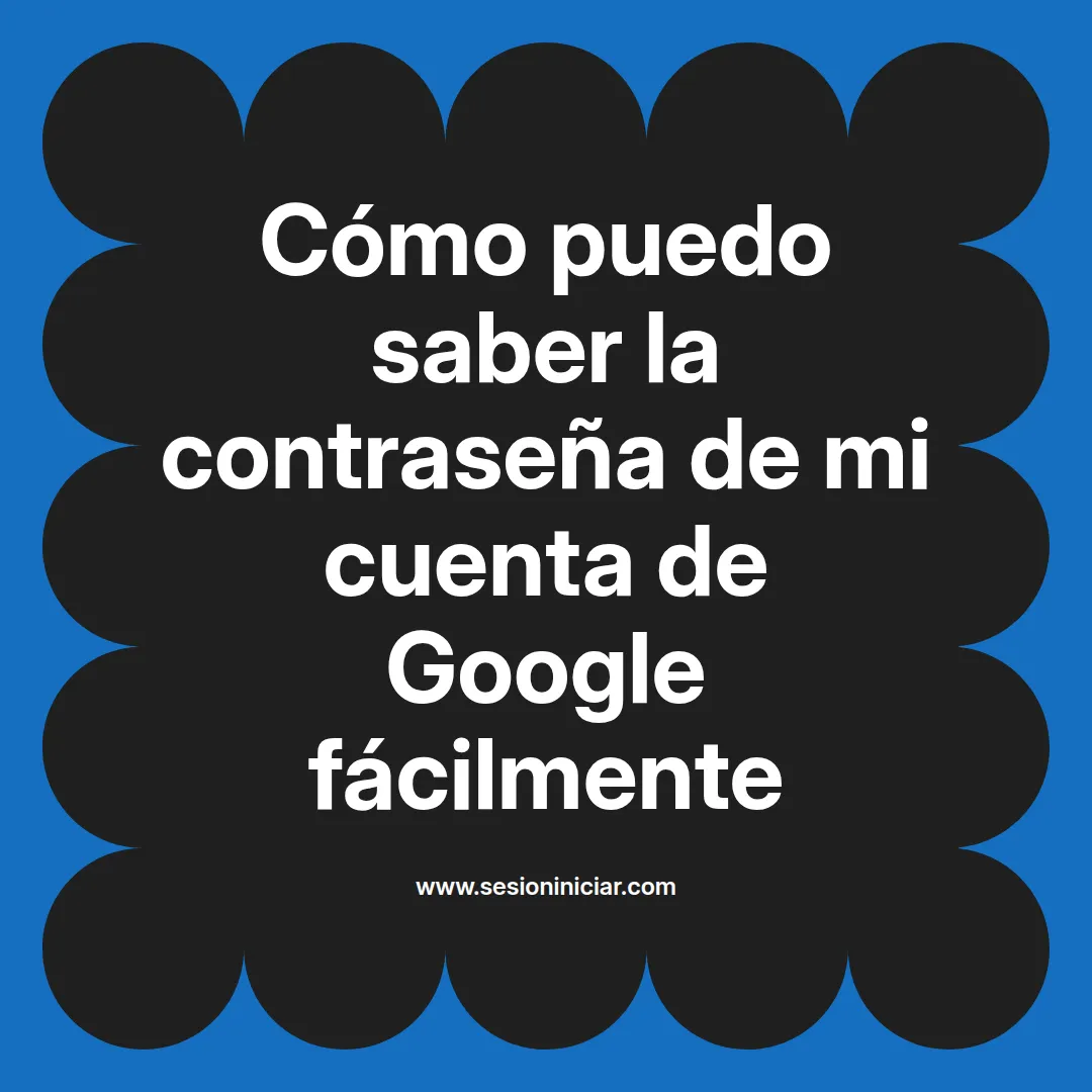 Cómo puedo saber la contraseña de mi cuenta de Google fácilmente