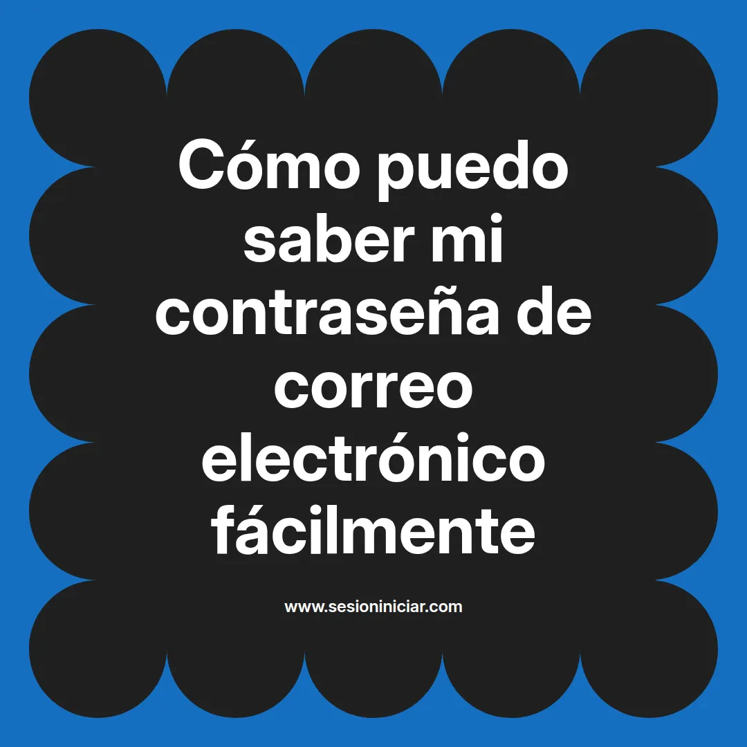 Cómo puedo saber mi contraseña de correo electrónico fácilmente