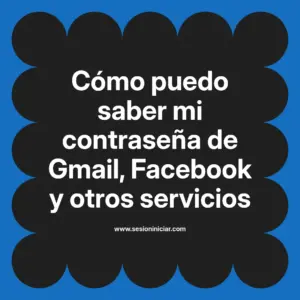 Cómo puedo saber mi contraseña de Gmail, Facebook y otros servicios