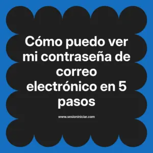 Cómo puedo ver mi contraseña de correo electrónico en 5 pasos