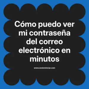 Cómo puedo ver mi contraseña del correo electrónico en minutos