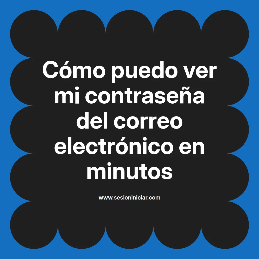 Cómo puedo ver mi contraseña del correo electrónico en minutos