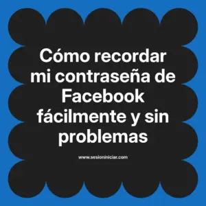 Cómo recordar mi contraseña de Facebook fácilmente y sin problemas