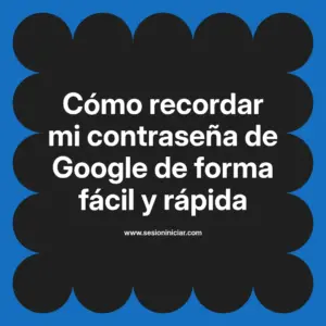 Cómo recordar mi contraseña de Google de forma fácil y rápida