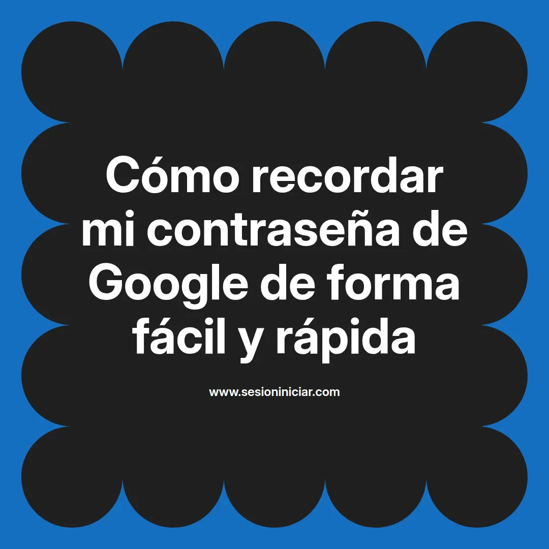 Cómo recordar mi contraseña de Google de forma fácil y rápida