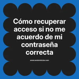 Cómo recuperar acceso si no me acuerdo de mi contraseña correcta