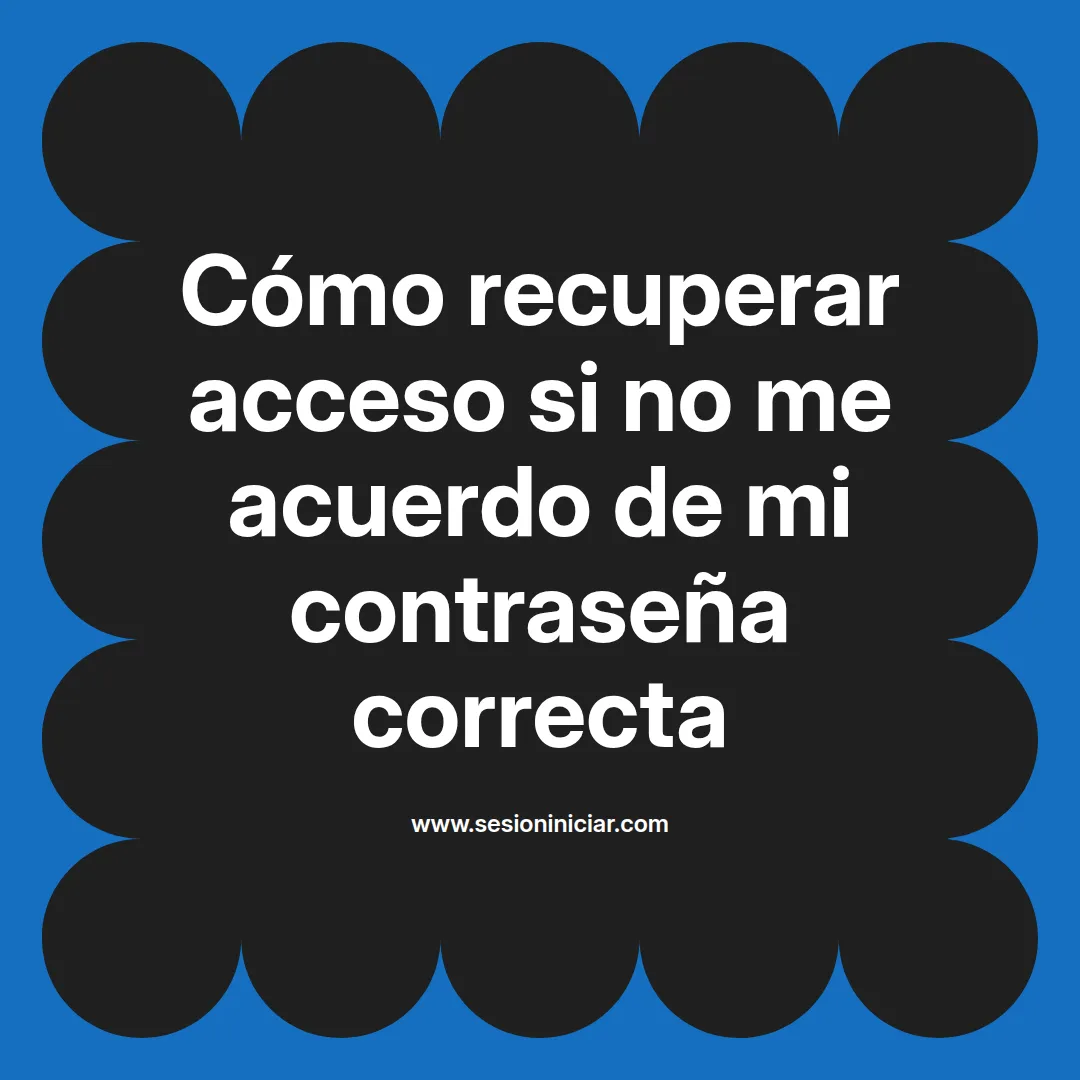 Cómo recuperar acceso si no me acuerdo de mi contraseña correcta