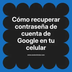 Cómo recuperar contraseña de cuenta de Google en tu celular