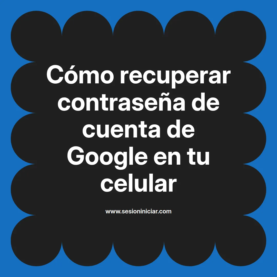 Cómo recuperar contraseña de cuenta de Google en tu celular