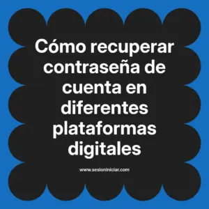 Cómo recuperar contraseña de cuenta en diferentes plataformas digitales