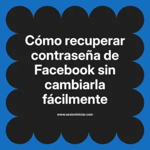 Cómo recuperar contraseña de Facebook sin cambiarla fácilmente