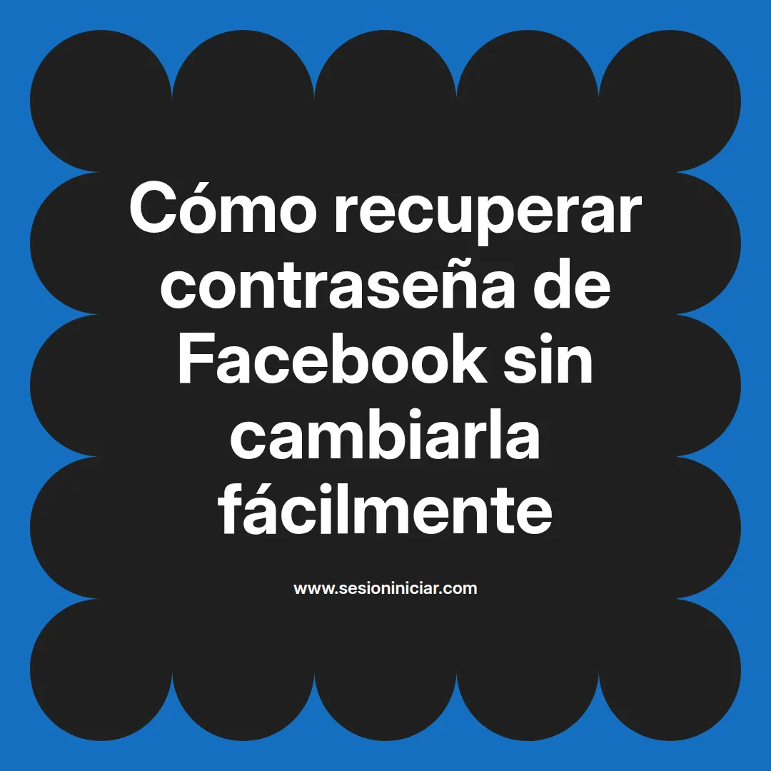 Cómo recuperar contraseña de Facebook sin cambiarla fácilmente