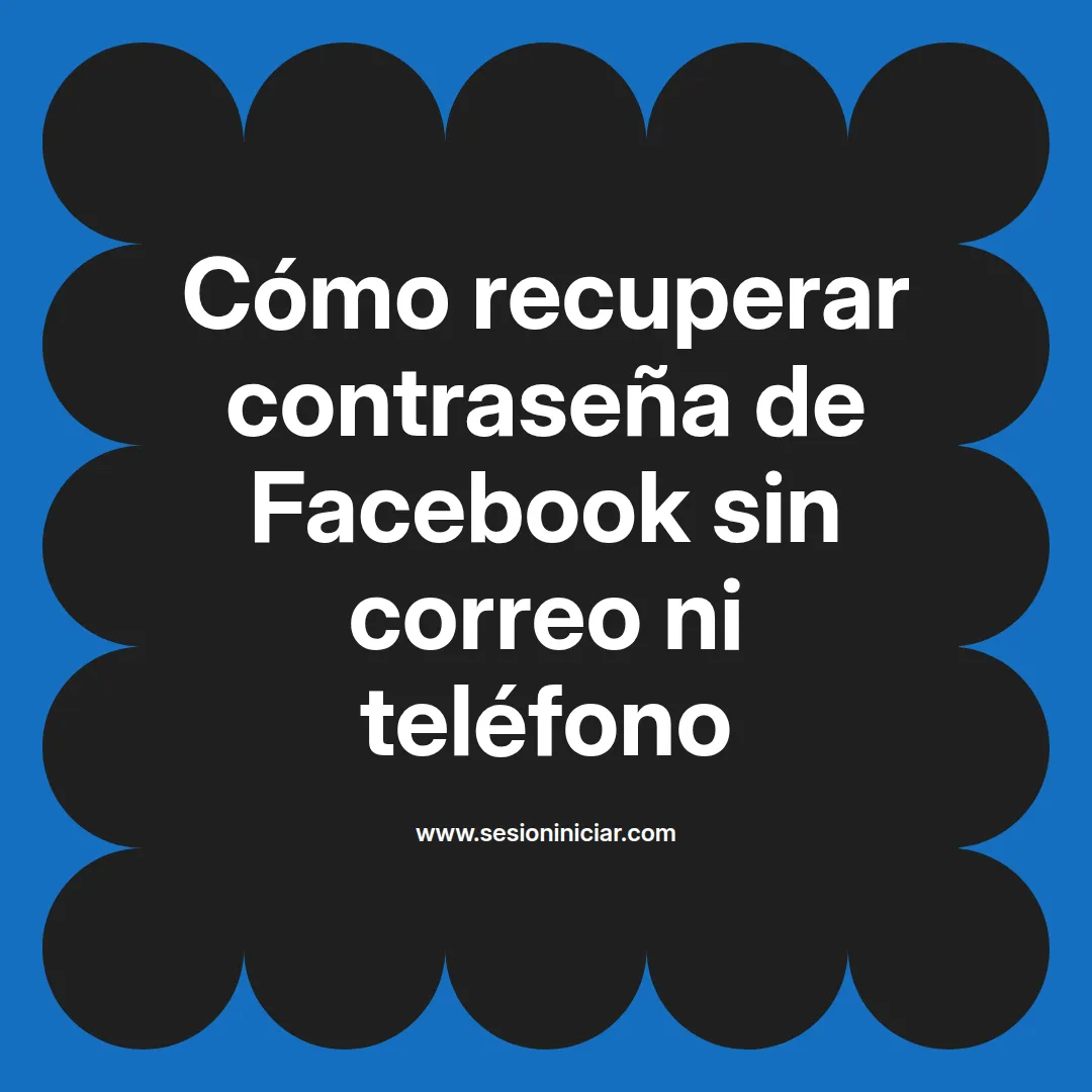 Cómo recuperar contraseña de Facebook sin correo ni teléfono