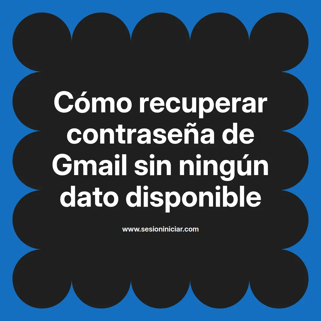 Cómo recuperar contraseña de Gmail sin ningún dato disponible