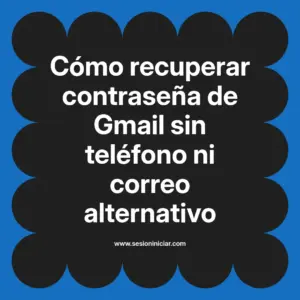 Cómo recuperar contraseña de Gmail sin teléfono ni correo alternativo