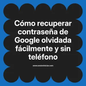 Cómo recuperar contraseña de Google olvidada fácilmente y sin teléfono