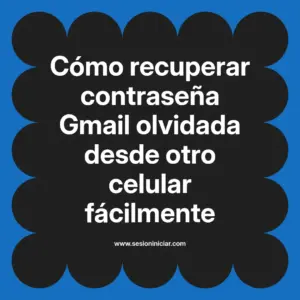 Cómo recuperar contraseña Gmail olvidada desde otro celular fácilmente